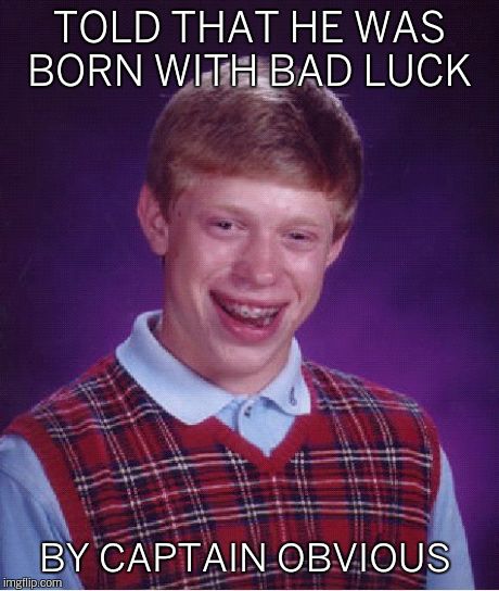 Bad Luck Brian Meme | TOLD THAT HE WAS BORN WITH BAD LUCK BY CAPTAIN OBVIOUS | image tagged in memes,bad luck brian | made w/ Imgflip meme maker