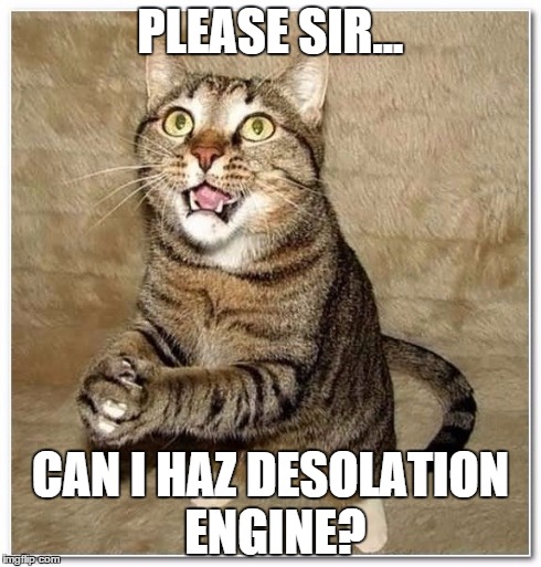 PLEASE SIR... CAN I HAZ DESOLATION ENGINE? | made w/ Imgflip meme maker