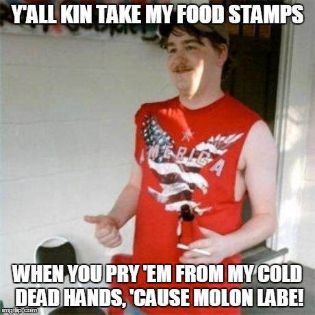 Redneck Randal Meme | Y'ALL KIN TAKE MY FOOD STAMPS WHEN YOU PRY 'EM FROM MY COLD DEAD HANDS, 'CAUSE MOLON LABE! | image tagged in memes,redneck randal | made w/ Imgflip meme maker