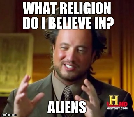 Ancient Aliens | WHAT RELIGION DO I BELIEVE IN? ALIENS | image tagged in memes,ancient aliens,religion,god,ayy lmao | made w/ Imgflip meme maker