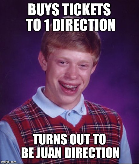 Bad Luck Brian Meme | BUYS TICKETS TO 1 DIRECTION TURNS OUT TO BE JUAN DIRECTION | image tagged in memes,bad luck brian | made w/ Imgflip meme maker