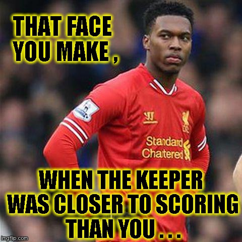 that face | THAT FACE YOU MAKE , WHEN THE KEEPER WAS CLOSER TO SCORING THAN YOU . . . | image tagged in that face you make,soccer | made w/ Imgflip meme maker