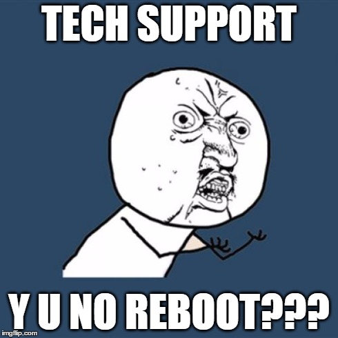 Y U No Meme | TECH SUPPORT Y U NO REBOOT??? | image tagged in memes,y u no | made w/ Imgflip meme maker