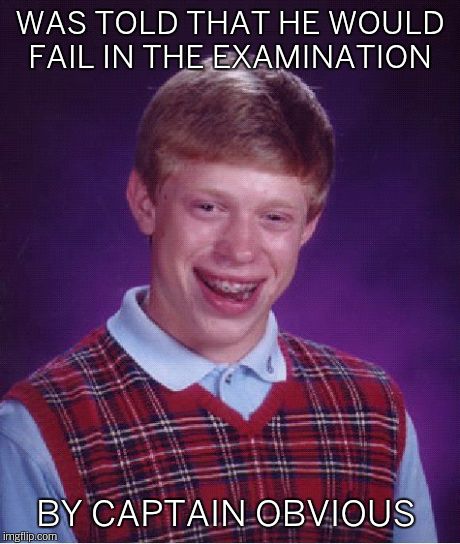 Bad Luck Brian Meme | WAS TOLD THAT HE WOULD FAIL IN THE EXAMINATION BY CAPTAIN OBVIOUS | image tagged in memes,bad luck brian | made w/ Imgflip meme maker