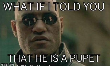 Matrix Morpheus Meme | WHAT IF I TOLD YOU THAT HE IS A PUPET | image tagged in memes,matrix morpheus | made w/ Imgflip meme maker