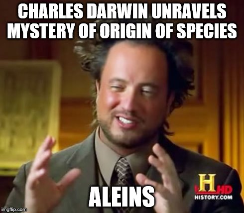 Ancient Aliens Meme | CHARLES DARWIN UNRAVELS MYSTERY OF ORIGIN OF SPECIES ALEINS | image tagged in memes,ancient aliens | made w/ Imgflip meme maker