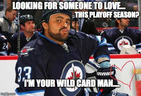 LOOKING FOR SOMEONE TO LOVE... I'M YOUR WILD CARD MAN.... THIS PLAYOFF SEASON? | image tagged in hockey,nhl,jet,playoffs,2015 | made w/ Imgflip meme maker