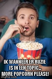 IK WANNEER ER RUZIE IS IN EEN TOPIC... MORE POPCORN PLEASE! | made w/ Imgflip meme maker