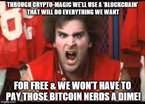 Nerds | THROUGH CRYPTO-MAGIC WE’LL USE A ‘BLOCKCHAIN’ THAT WILL DO EVERYTHING WE WANT FOR FREE & WE WON’T HAVE TO PAY THOSE BITCOIN NERDS A DIME! | image tagged in nerds | made w/ Imgflip meme maker