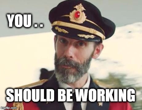 Captain Obvious | YOU . . SHOULD BE WORKING | image tagged in captain obvious | made w/ Imgflip meme maker