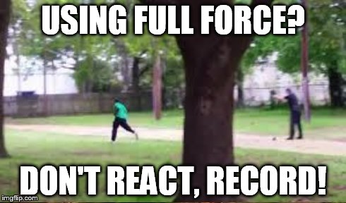 USING FULL FORCE? DON'T REACT, RECORD! | image tagged in michael scott,police state,police,michael slager,shooting,activism | made w/ Imgflip meme maker