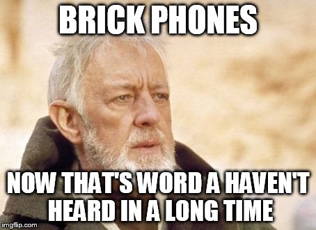 Obi Wan Kenobi | BRICK PHONES NOW THAT'S WORD A HAVEN'T HEARD IN A LONG TIME | image tagged in memes,obi wan kenobi | made w/ Imgflip meme maker