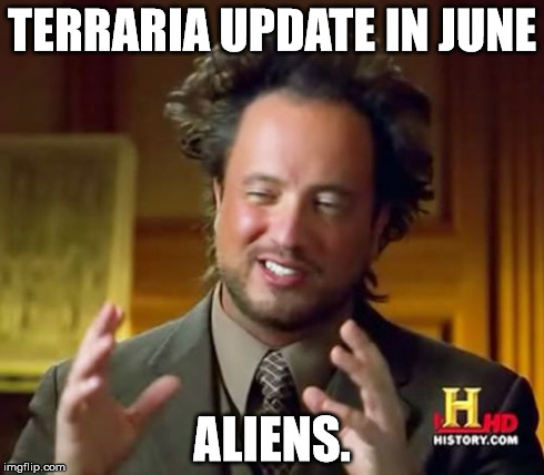 terraria update | TERRARIA UPDATE IN JUNE ALIENS. | image tagged in memes,ancient aliens,terraria | made w/ Imgflip meme maker