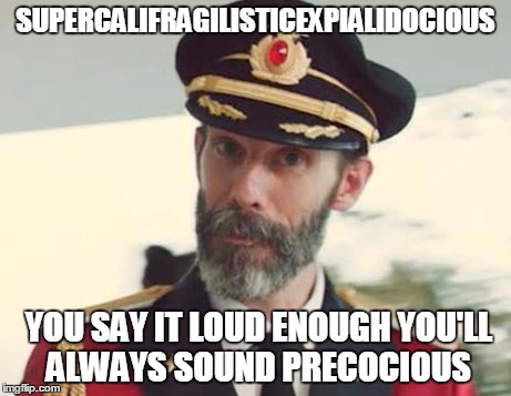 Captain Obvious | SUPERCALIFRAGILISTICEXPIALIDOCIOUS YOU SAY IT LOUD ENOUGH YOU'LL ALWAYS SOUND PRECOCIOUS | image tagged in captain obvious | made w/ Imgflip meme maker