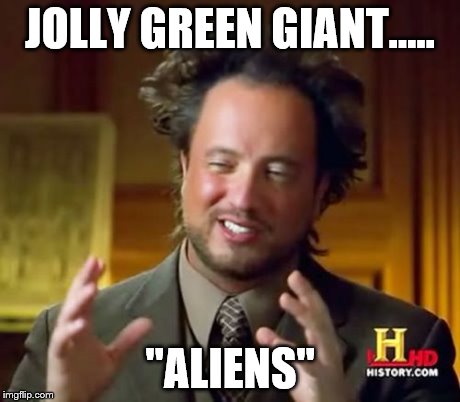 Ancient Aliens Meme | JOLLY GREEN GIANT..... "ALIENS" | image tagged in memes,ancient aliens | made w/ Imgflip meme maker