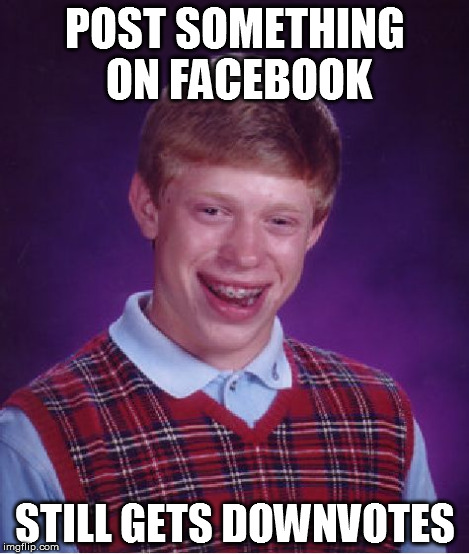 Bad Luck Brian Meme | POST SOMETHING ON FACEBOOK STILL GETS DOWNVOTES | image tagged in memes,bad luck brian | made w/ Imgflip meme maker