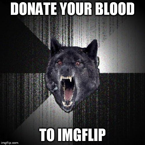 DONATE YOUR BLOOD TO IMGFLIP | made w/ Imgflip meme maker