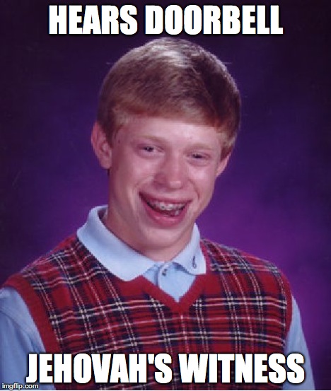 Bad Luck Brian Meme | HEARS DOORBELL JEHOVAH'S WITNESS | image tagged in memes,bad luck brian | made w/ Imgflip meme maker