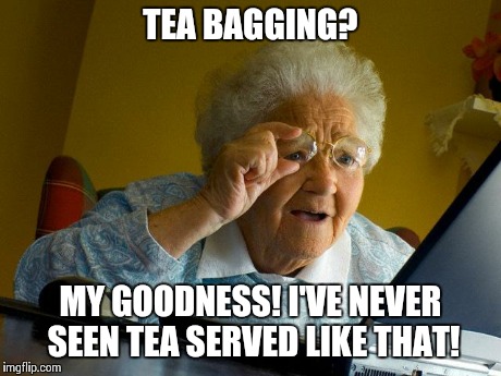 Have some tea? | TEA BAGGING? MY GOODNESS! I'VE NEVER SEEN TEA SERVED LIKE THAT! | image tagged in memes,grandma finds the internet,pc gaming,call of duty,counter strike | made w/ Imgflip meme maker