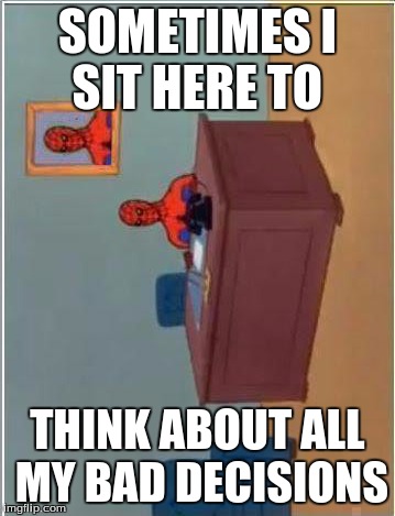 Spiderman Computer Desk Meme | SOMETIMES I SIT HERE TO THINK ABOUT ALL MY BAD DECISIONS | image tagged in memes,spiderman computer desk,spiderman | made w/ Imgflip meme maker