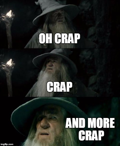 Confused Gandalf Meme | OH CRAP CRAP AND MORE CRAP | image tagged in memes,confused gandalf | made w/ Imgflip meme maker