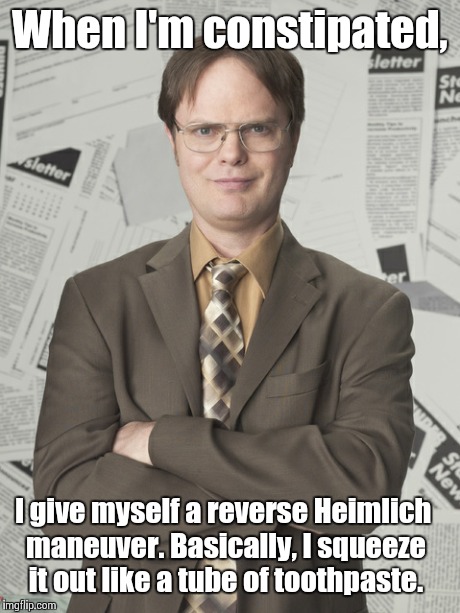 Solution  | When I'm constipated, I give myself a reverse Heimlich maneuver. Basically, I squeeze it out like a tube of toothpaste. | image tagged in memes,dwight schrute 2,the office,dwight schrute,toilet humor | made w/ Imgflip meme maker