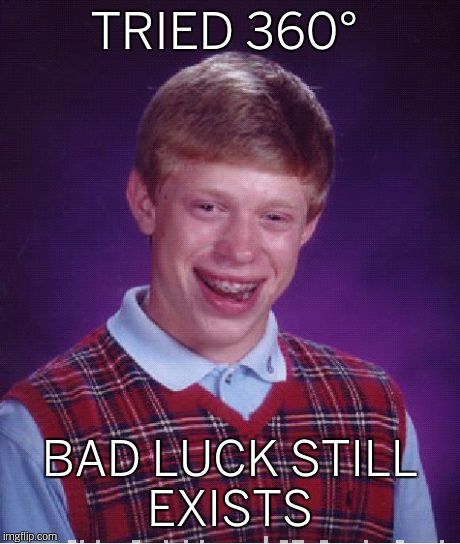 Bad Luck Brian Meme | TRIED 360° BAD LUCK STILL EXISTS | image tagged in memes,bad luck brian | made w/ Imgflip meme maker