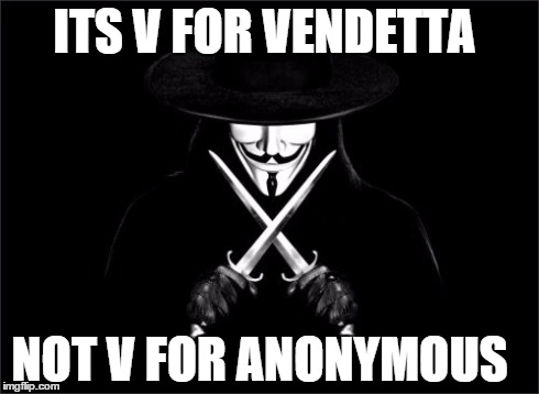 V For Vendetta Meme | ITS V FOR VENDETTA NOT V FOR ANONYMOUS | image tagged in memes,v for vendetta | made w/ Imgflip meme maker