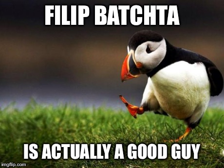 He upvotes and comments. That's it | FILIP BATCHTA IS ACTUALLY A GOOD GUY | image tagged in memes,unpopular opinion puffin,true,epic | made w/ Imgflip meme maker