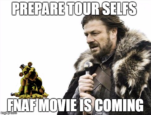 Brace Yourselves X is Coming Meme | PREPARE TOUR SELFS FNAF MOVIE IS COMING | image tagged in memes,brace yourselves x is coming | made w/ Imgflip meme maker