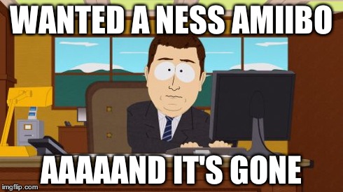 Aaaaand Its Gone | WANTED A NESS AMIIBO AAAAAND IT'S GONE | image tagged in memes,aaaaand its gone | made w/ Imgflip meme maker