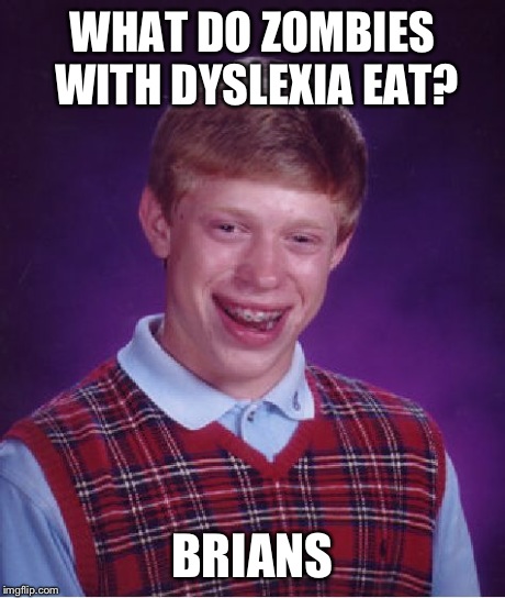 Bad Luck Brian Meme | WHAT DO ZOMBIES WITH DYSLEXIA EAT? BRIANS | image tagged in memes,bad luck brian | made w/ Imgflip meme maker