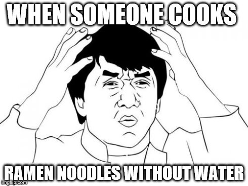 Jackie Chan WTF Meme | WHEN SOMEONE COOKS RAMEN NOODLES WITHOUT WATER | image tagged in memes,jackie chan wtf | made w/ Imgflip meme maker