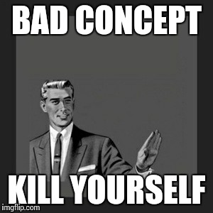 Kill Yourself Guy Meme | BAD CONCEPT KILL YOURSELF | image tagged in memes,kill yourself guy | made w/ Imgflip meme maker