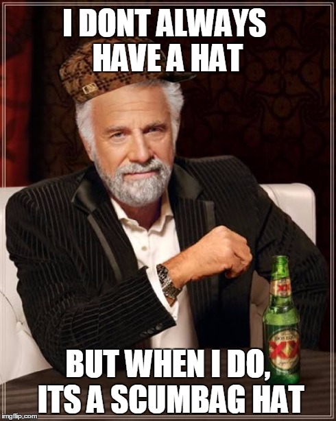 The Most Interesting Man In The World | I DONT ALWAYS HAVE A HAT BUT WHEN I DO, ITS A SCUMBAG HAT | image tagged in memes,the most interesting man in the world,scumbag | made w/ Imgflip meme maker