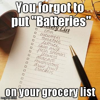 You forgot to put "Batteries" on your grocery list | image tagged in grocery list | made w/ Imgflip meme maker