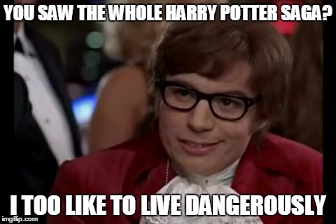 I Too Like To Live Dangerously | YOU SAW THE WHOLE HARRY POTTER SAGA? I TOO LIKE TO LIVE DANGEROUSLY | image tagged in memes,i too like to live dangerously | made w/ Imgflip meme maker