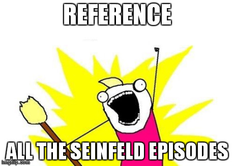 REFERENCE ALL THE SEINFELD EPISODES | image tagged in memes,x all the y | made w/ Imgflip meme maker