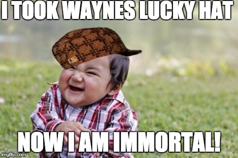 Evil Toddler Meme | I TOOK WAYNES LUCKY HAT NOW I AM IMMORTAL! | image tagged in memes,evil toddler,scumbag | made w/ Imgflip meme maker