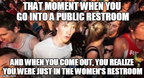 This happened to me several years ago | THAT MOMENT WHEN YOU GO INTO A PUBLIC RESTROOM AND WHEN YOU COME OUT, YOU REALIZE YOU WERE JUST IN THE WOMEN'S RESTROOM | image tagged in memes,sudden clarity clarence | made w/ Imgflip meme maker