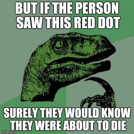 Philosoraptor Meme | BUT IF THE PERSON SAW THIS RED DOT SURELY THEY WOULD KNOW THEY WERE ABOUT TO DIE | image tagged in memes,philosoraptor | made w/ Imgflip meme maker