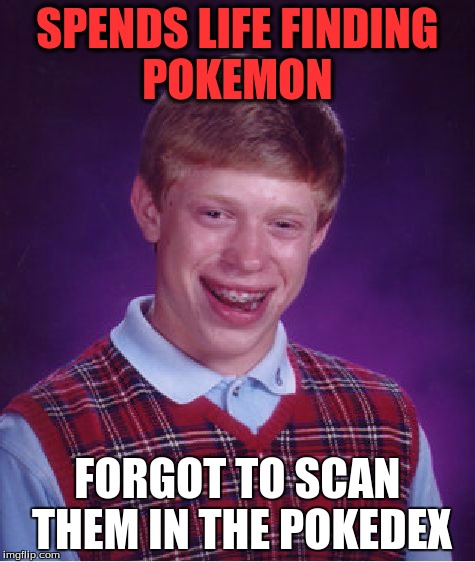 Bad Luck Brian | SPENDS LIFE FINDING POKEMON FORGOT TO SCAN THEM IN THE POKEDEX | image tagged in memes,bad luck brian | made w/ Imgflip meme maker