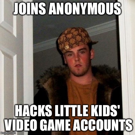 Scumbag Steve Meme | JOINS ANONYMOUS HACKS LITTLE KIDS' VIDEO GAME ACCOUNTS | image tagged in memes,scumbag steve | made w/ Imgflip meme maker