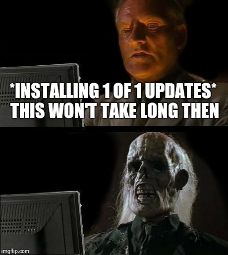 I'll Just Wait Here Meme | *INSTALLING 1 OF 1 UPDATES* THIS WON'T TAKE LONG THEN | image tagged in memes,ill just wait here | made w/ Imgflip meme maker