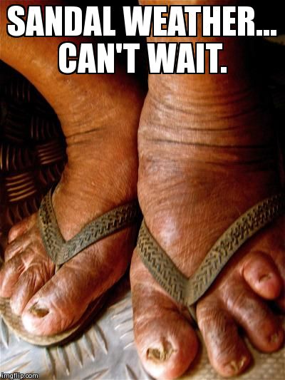 Sandal weather | SANDAL WEATHER... CAN'T WAIT. | image tagged in sandal weather | made w/ Imgflip meme maker