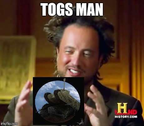 Ancient Aliens | TOGS MAN | image tagged in memes,ancient aliens | made w/ Imgflip meme maker