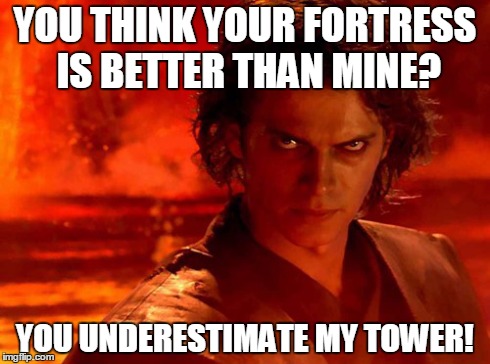You Underestimate My Power Meme | YOU THINK YOUR FORTRESS IS BETTER THAN MINE? YOU UNDERESTIMATE MY TOWER! | image tagged in memes,you underestimate my power | made w/ Imgflip meme maker