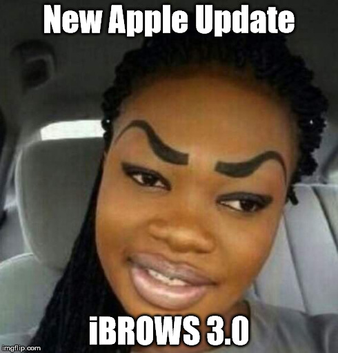 Eyebrows on Fleek | New Apple Update iBROWS 3.0 | image tagged in eyebrows on fleek | made w/ Imgflip meme maker