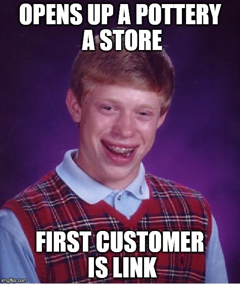 Bad Luck Brian Meme | OPENS UP A POTTERY A STORE FIRST CUSTOMER IS LINK | image tagged in memes,bad luck brian | made w/ Imgflip meme maker