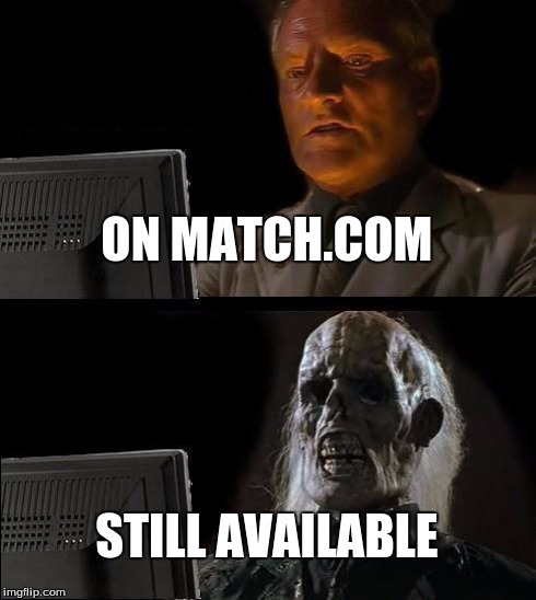 I'll Just Wait Here | ON MATCH.COM STILL AVAILABLE | image tagged in memes,ill just wait here | made w/ Imgflip meme maker